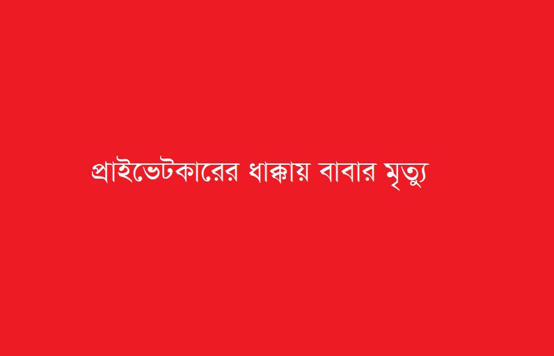 মেয়েকে স্কুল থেকে আনতে গিয়ে প্রাইভেটকারের ধাক্কায় বাবার মৃত্যু